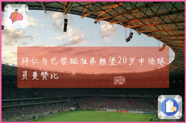 拜仁与巴黎瞄准弗赖堡20岁中场球员曼赞比