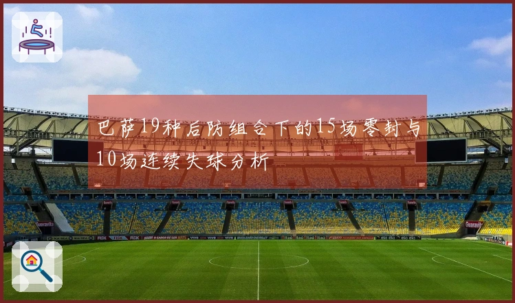 巴萨19种后防组合下的15场零封与10场连续失球分析